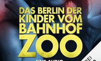Das Berlin der Kinder vom Bahnhof Zoo – Eine Audio-Dokumentation